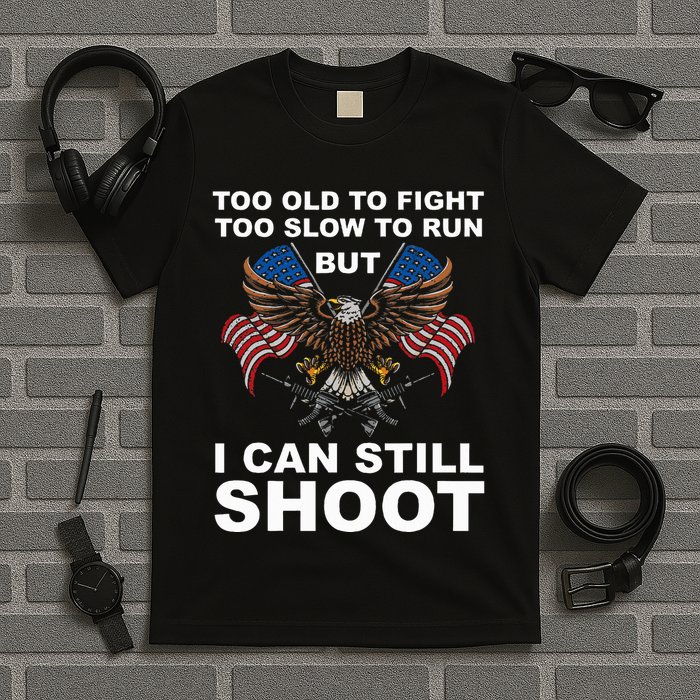 Too Old To Fight Too Slow To Run I Can Still Shoot T-Shirt