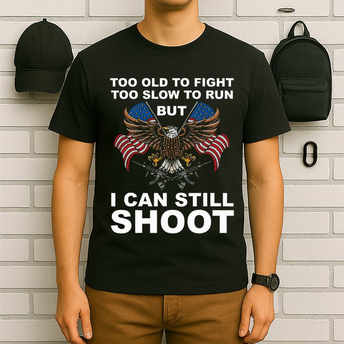 Too Old To Fight Too Slow To Run I Can Still Shoot T-Shirt