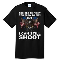 Too Old To Fight Too Slow To Run I Can Still Shoot Tall T-Shirt