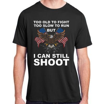 Too Old To Fight Too Slow To Run I Can Still Shoot Adult ChromaSoft Performance T-Shirt