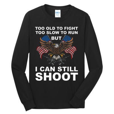 Too Old To Fight Too Slow To Run I Can Still Shoot Tall Long Sleeve T-Shirt