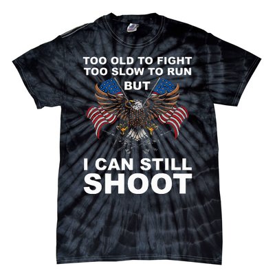 Too Old To Fight Too Slow To Run I Can Still Shoot Tie-Dye T-Shirt