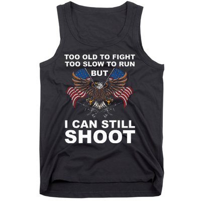 Too Old To Fight Too Slow To Run I Can Still Shoot Tank Top