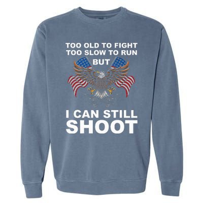 Too Old To Fight Too Slow To Run I Can Still Shoot Garment-Dyed Sweatshirt