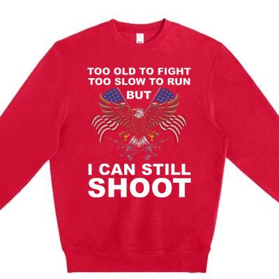 Too Old To Fight Too Slow To Run I Can Still Shoot Premium Crewneck Sweatshirt