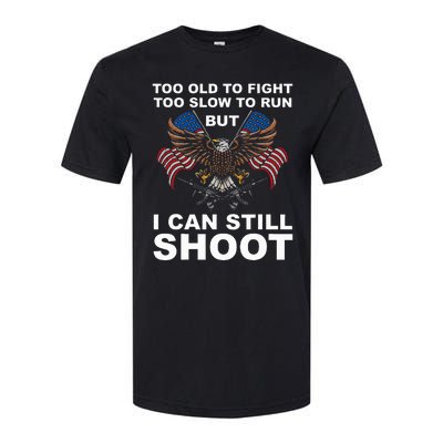 Too Old To Fight Too Slow To Run I Can Still Shoot Softstyle CVC T-Shirt