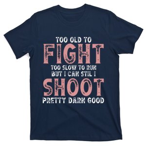 Too Old To Fight Too Slow To Run But I Can Still Shoot Funny T-Shirt