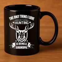 The Only Thing I Love More Than Hunting Is Being A Grandpa 11oz C Handle Ceramic Mug