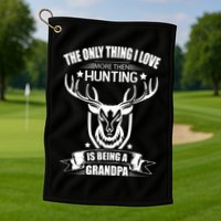 The Only Thing I Love More Than Hunting Is Being A Grandpa Golf Towel