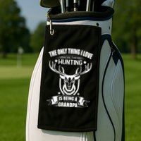 The Only Thing I Love More Than Hunting Is Being A Grandpa Golf Towel