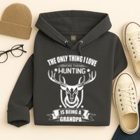 The Only Thing I Love More Than Hunting Is Being A Grandpa Hoodie