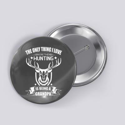 The Only Thing I Love More Than Hunting Is Being A Grandpa Button