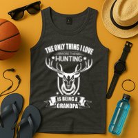 The Only Thing I Love More Than Hunting Is Being A Grandpa Tank Top