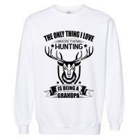 The Only Thing I Love More Than Hunting Is Being A Grandpa Garment-Dyed Sweatshirt