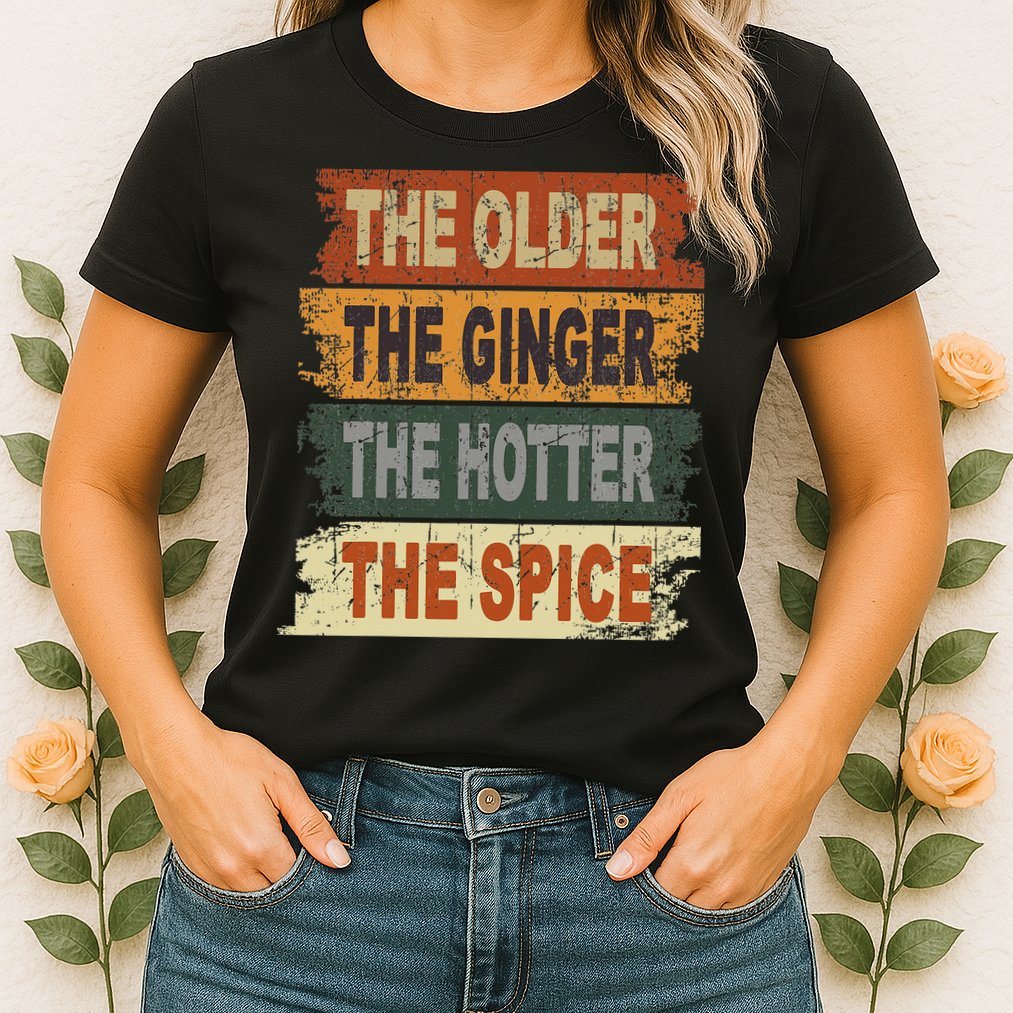 The Older The Ginger The Hotter The Spice Gift Womens T-Shirt