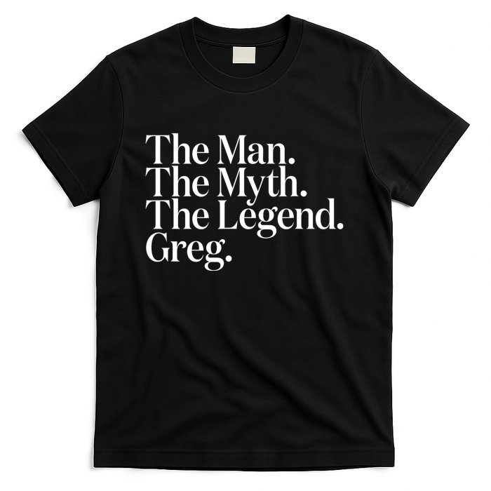 The Original The Man. The Myth. The Legend. Greg. T-Shirt