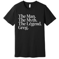 The Original The Man. The Myth. The Legend. Greg. Premium T-Shirt