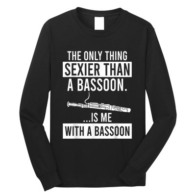 The Only Thing Sexier Than A Bassoon Is Me With A Bassoon Long Sleeve Shirt