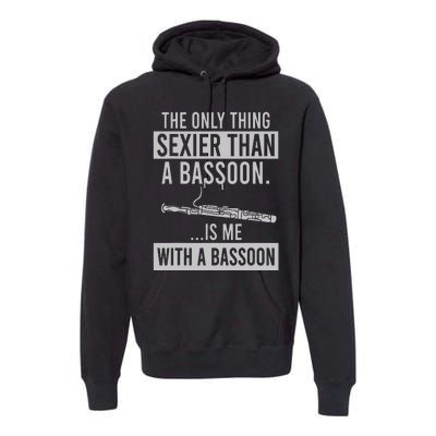 The Only Thing Sexier Than A Bassoon Is Me With A Bassoon Premium Hoodie