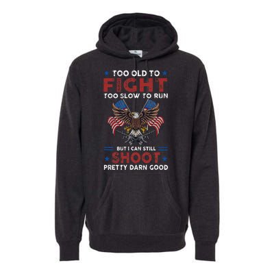 Too Old To Fight Too Slow To Run But I Can Still Shoot Premium Hoodie