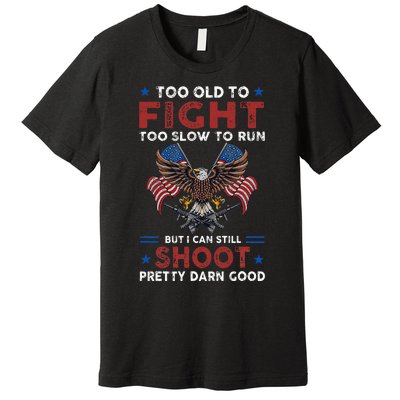 Too Old To Fight Too Slow To Run But I Can Still Shoot Premium T-Shirt