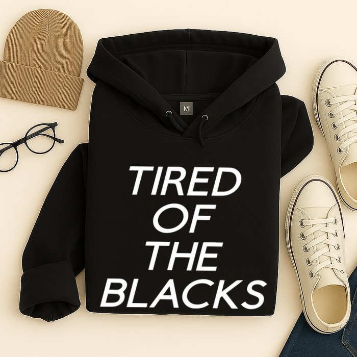 Tired Of The Blacks Hoodie