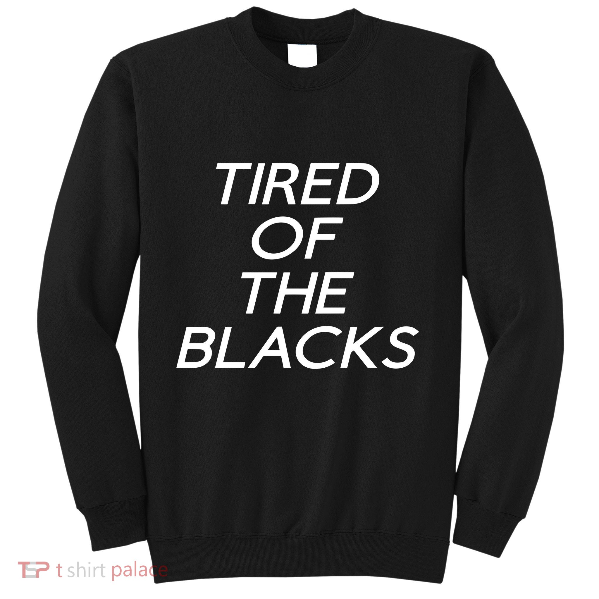 Tired Of The Blacks Sweatshirt