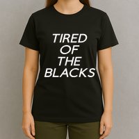 Tired Of The Blacks T-Shirt