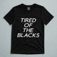 Tired Of The Blacks T-Shirt