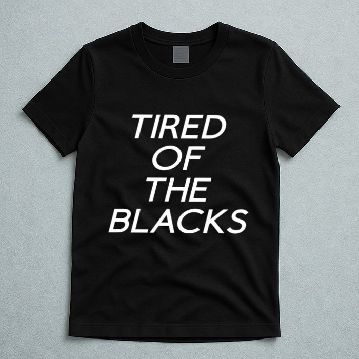 Tired Of The Blacks T-Shirt