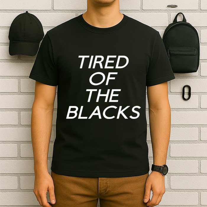 Tired Of The Blacks T-Shirt