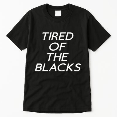 Tired Of The Blacks Tall T-Shirt
