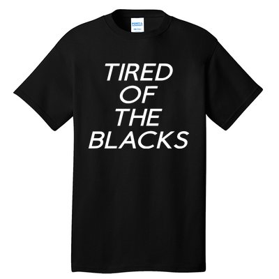 Tired Of The Blacks Tall T-Shirt