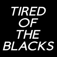 Tired Of The Blacks Button