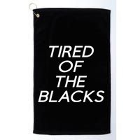 Tired Of The Blacks Golf Towel