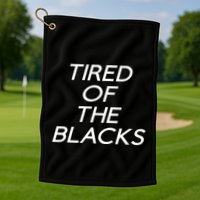 Tired Of The Blacks Golf Towel