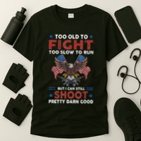 Too Old To Fight Too Slow To Run But I Can Still Shoot T-Shirt