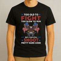 Too Old To Fight Too Slow To Run But I Can Still Shoot T-Shirt