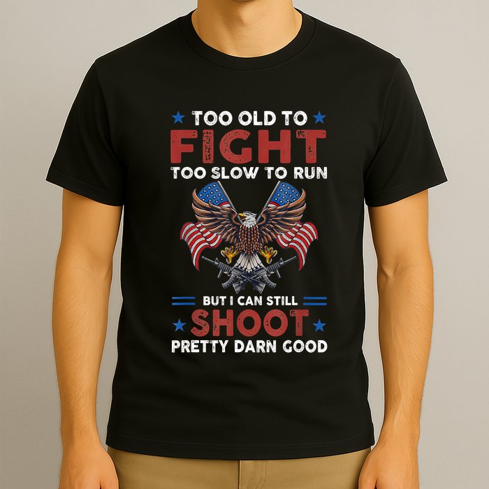 Too Old To Fight Too Slow To Run But I Can Still Shoot T-Shirt