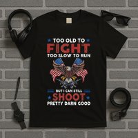 Too Old To Fight Too Slow To Run But I Can Still Shoot T-Shirt