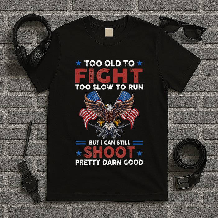 Too Old To Fight Too Slow To Run But I Can Still Shoot T-Shirt