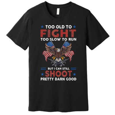 Too Old To Fight Too Slow To Run But I Can Still Shoot Premium T-Shirt