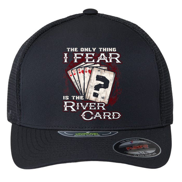 The Only Thing I Fear Is The River Card Funny Poker Player Flexfit Unipanel Trucker Cap
