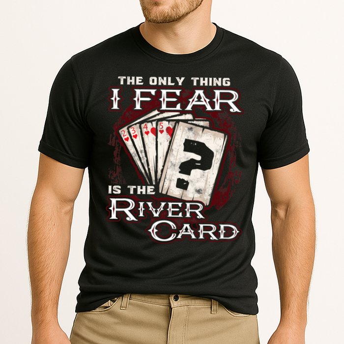 The Only Thing I Fear Is The River Card Funny Poker Player Performance Shirt