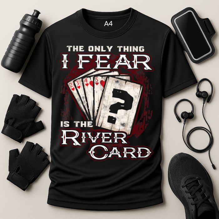The Only Thing I Fear Is The River Card Funny Poker Player Performance Shirt