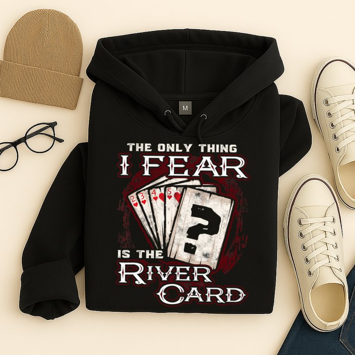 The Only Thing I Fear Is The River Card Funny Poker Player Hoodie