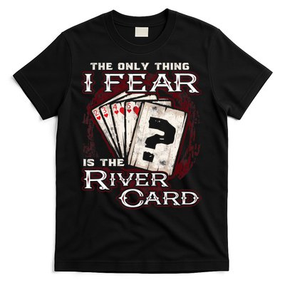 The Only Thing I Fear Is The River Card Funny Poker Player T-Shirt