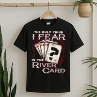 The Only Thing I Fear Is The River Card Funny Poker Player T-Shirt