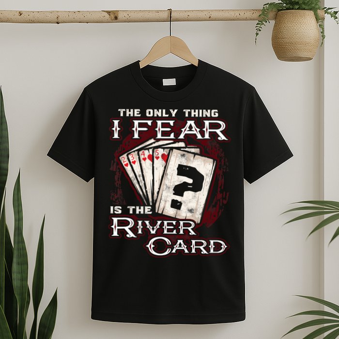 The Only Thing I Fear Is The River Card Funny Poker Player T-Shirt