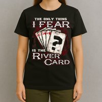 The Only Thing I Fear Is The River Card Funny Poker Player T-Shirt